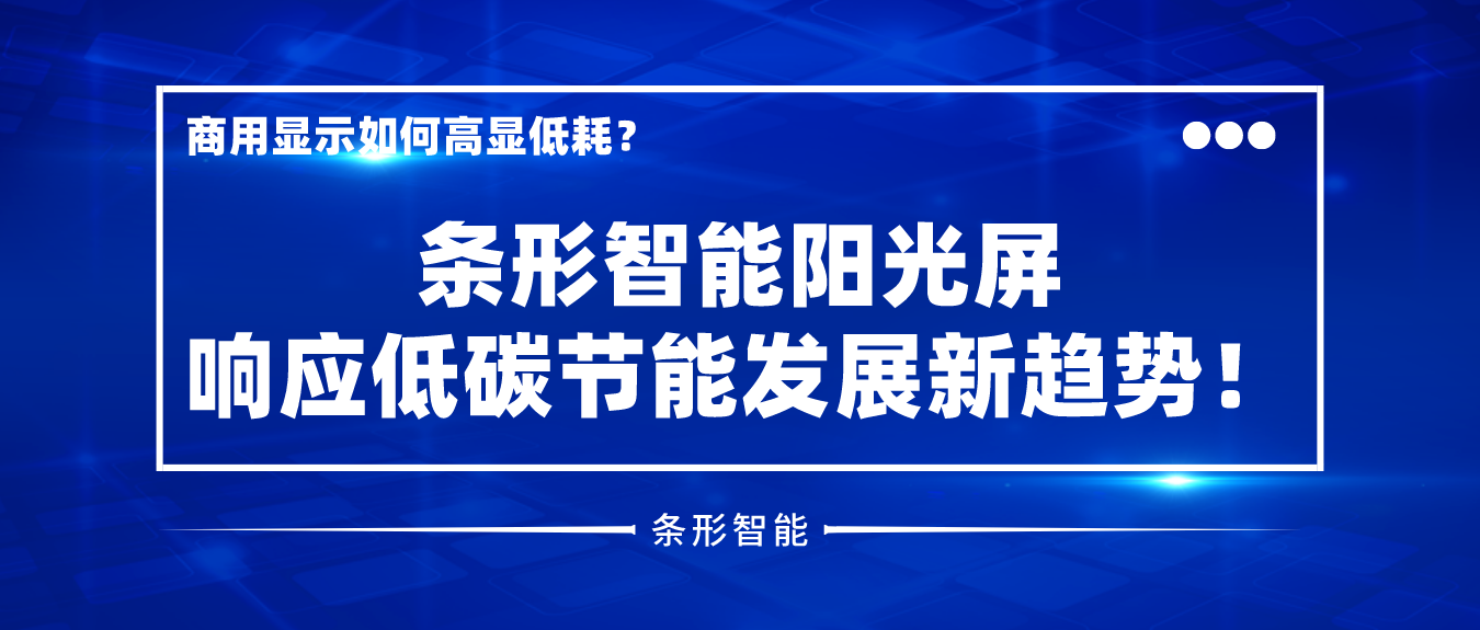 商用显示如何高显低耗？条形智能阳光屏响应低碳节能发展新趋势！